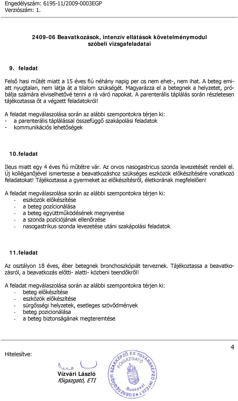 - a parenterális táplálással összefüggő szakápolási feladatok s lehetőségek 10. feladat Ileus miatt egy 4 éves fiú műtétre vár. Az orvos nasogastricus szonda levezetését rendeli el.