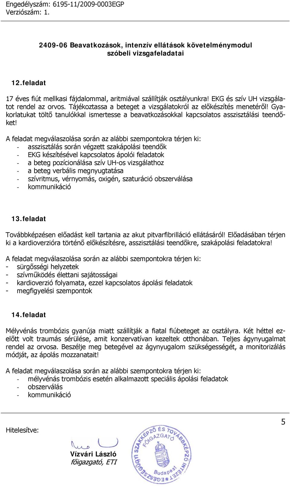 - asszisztálás során végzett szakápolási teendők - EKG készítésével kapcsolatos ápolói feladatok - a beteg pozícionálása szív UH-os vizsgálathoz - a beteg verbális megnyugtatása - szívritmus,