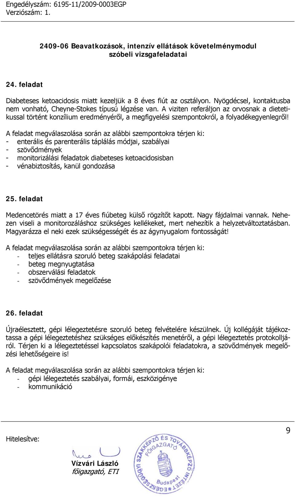 - enterális és parenterális táplálás módjai, szabályai - szövődmények - monitorizálási feladatok diabeteses ketoacidosisban - vénabiztosítás, kanül gondozása 25.