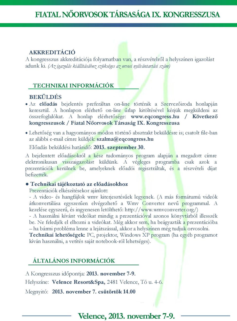 A honlapon elérhető on-line űrlap kitöltésével kérjük megküldeni az összefoglalókat. A honlap elérhetősége: www.eqcongress.hu / Következő kongresszusok / Fiatal Nőorvosok Társaság IX.