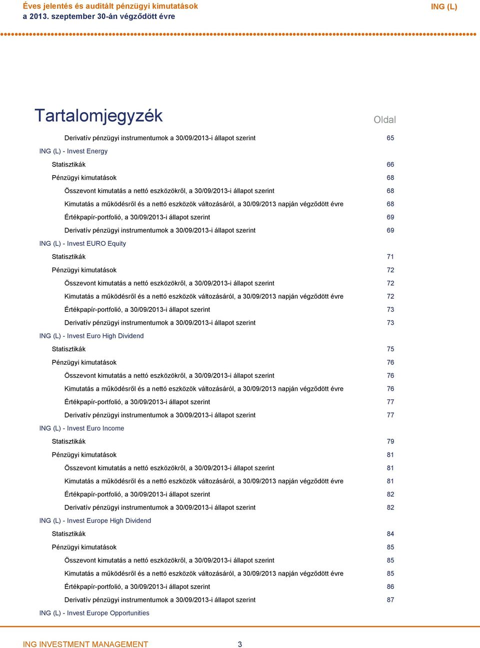 nettó eszközökről, a 30/09/2013i állapot szerint 68 Kimutatás a működésről és a nettó eszközök változásáról, a 30/09/2013 napján végződött évre 68 Értékpapírportfolió, a 30/09/2013i állapot szerint