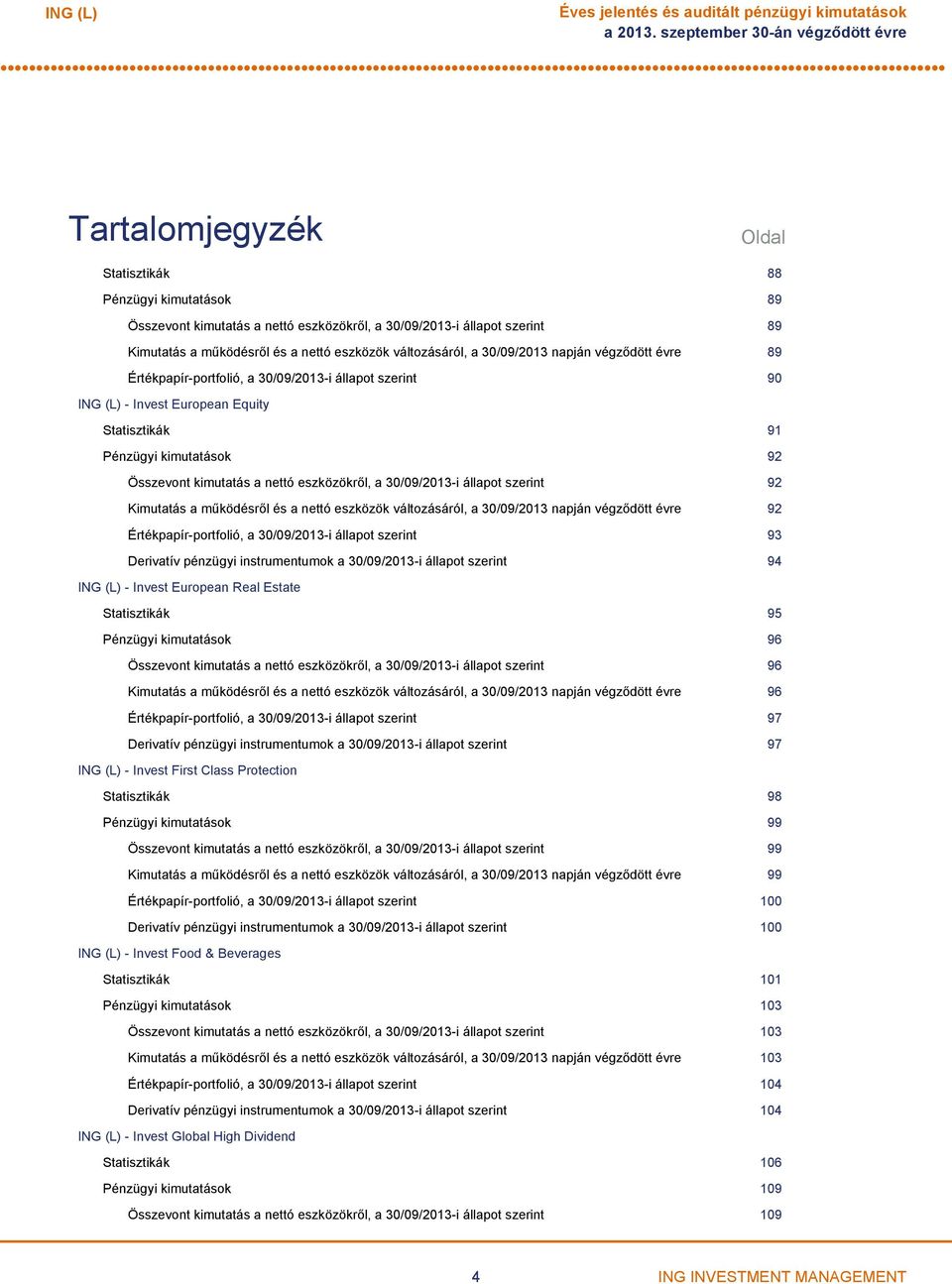 nettó eszközök változásáról, a 30/09/2013 napján végződött évre 89 Értékpapírportfolió, a 30/09/2013i állapot szerint 90 Invest European Equity Statisztikák 91 Pénzügyi kimutatások 92 Összevont