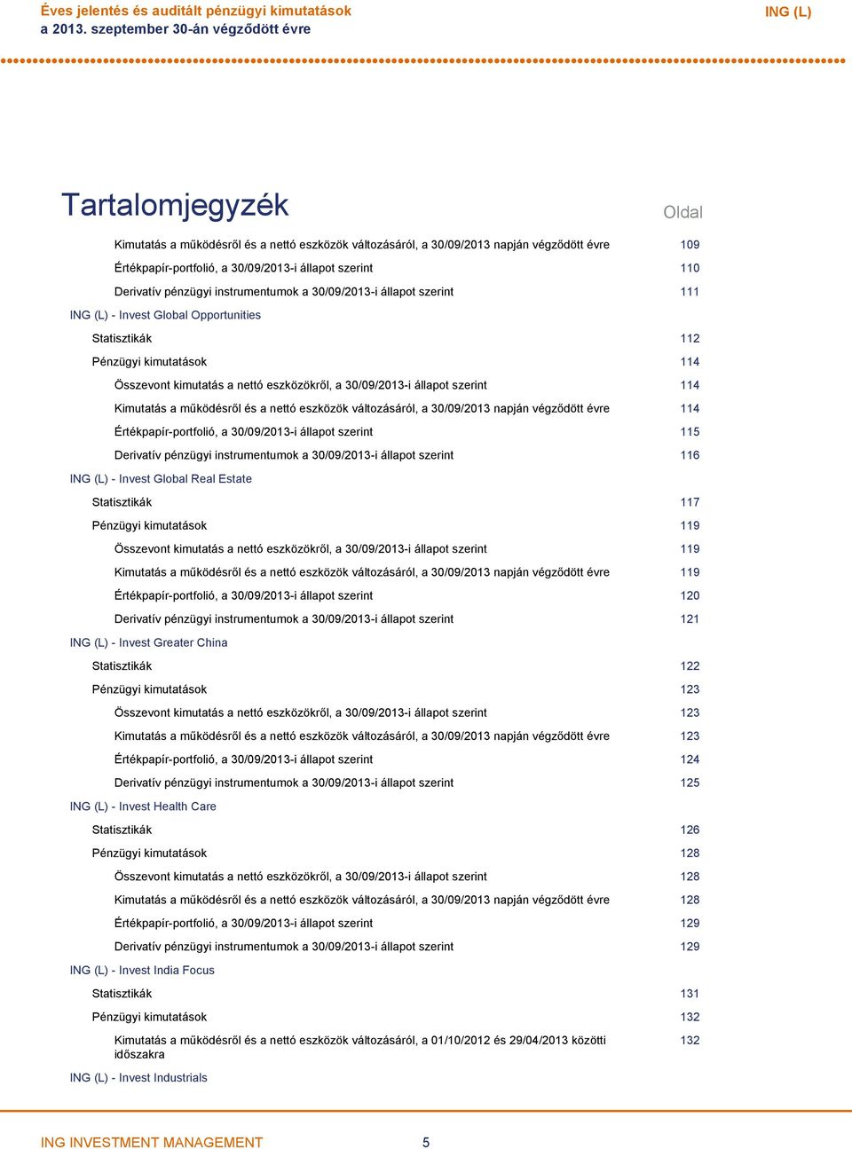 110 Derivatív pénzügyi instrumentumok a 30/09/2013i állapot szerint 111 Invest Global Opportunities Statisztikák 112 Pénzügyi kimutatások 114 Összevont kimutatás a nettó eszközökről, a 30/09/2013i