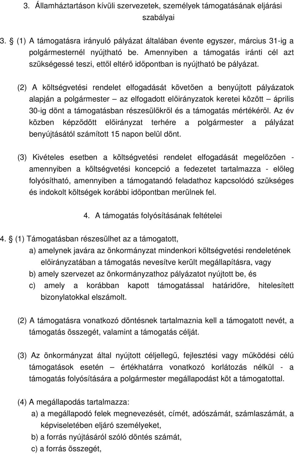 (2) A költségvetési rendelet elfogadását követően a benyújtott pályázatok alapján a polgármester az elfogadott előirányzatok keretei között április 30-ig dönt a támogatásban részesülőkről és a