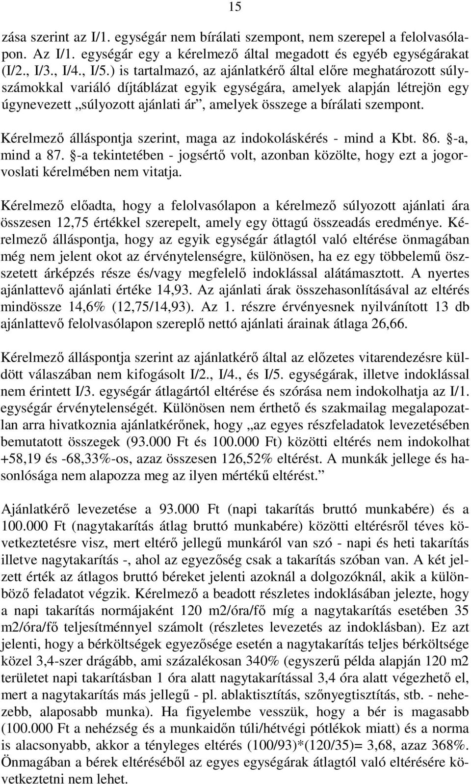 szempont. Kérelmezı álláspontja szerint, maga az indokoláskérés - mind a Kbt. 86. -a, mind a 87. -a tekintetében - jogsértı volt, azonban közölte, hogy ezt a jogorvoslati kérelmében nem vitatja.