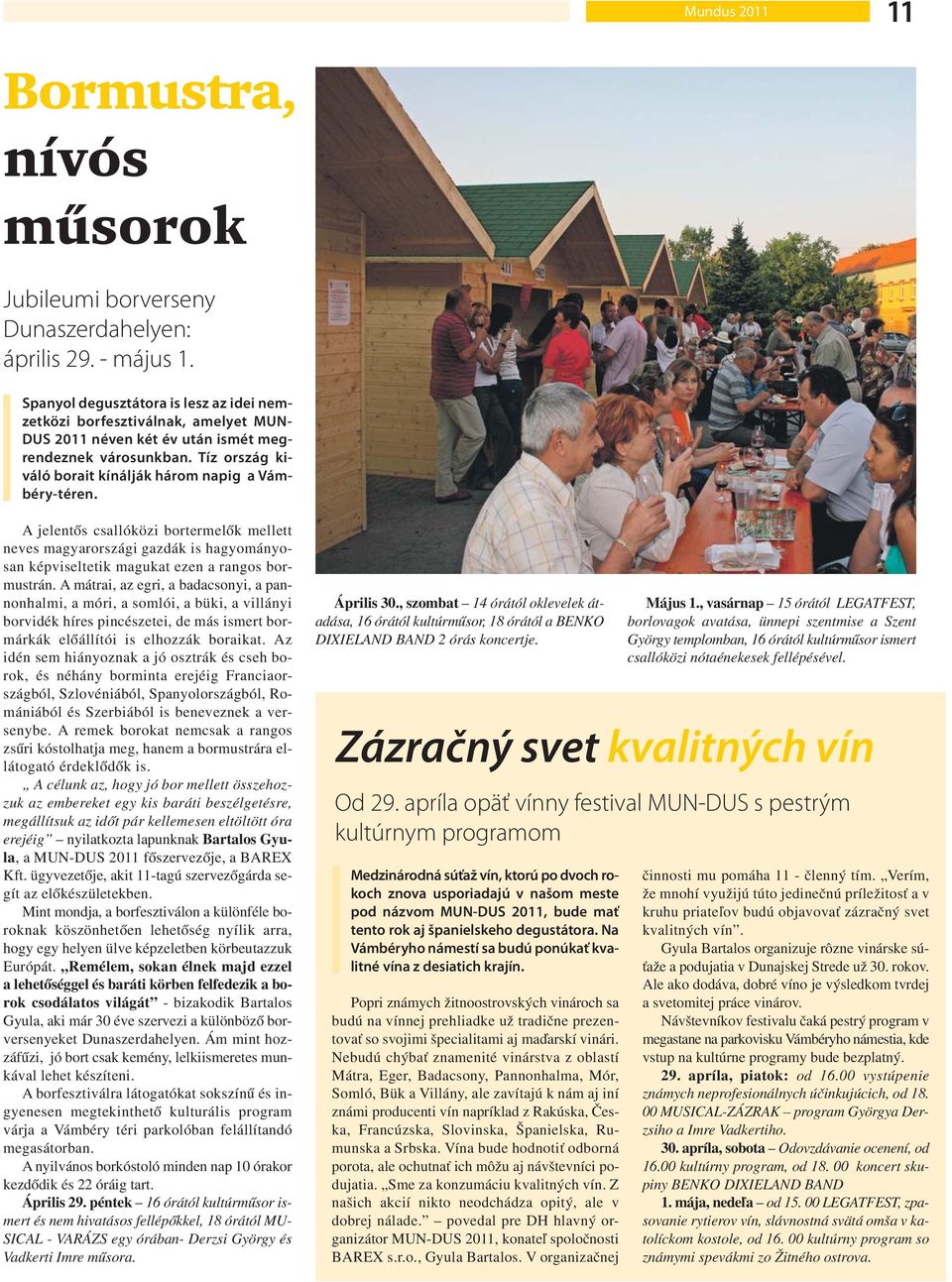 A jelentős csallóközi bortermelők mellett neves magyarországi gazdák is hagyományosan képviseltetik magukat ezen a rangos bormustrán.