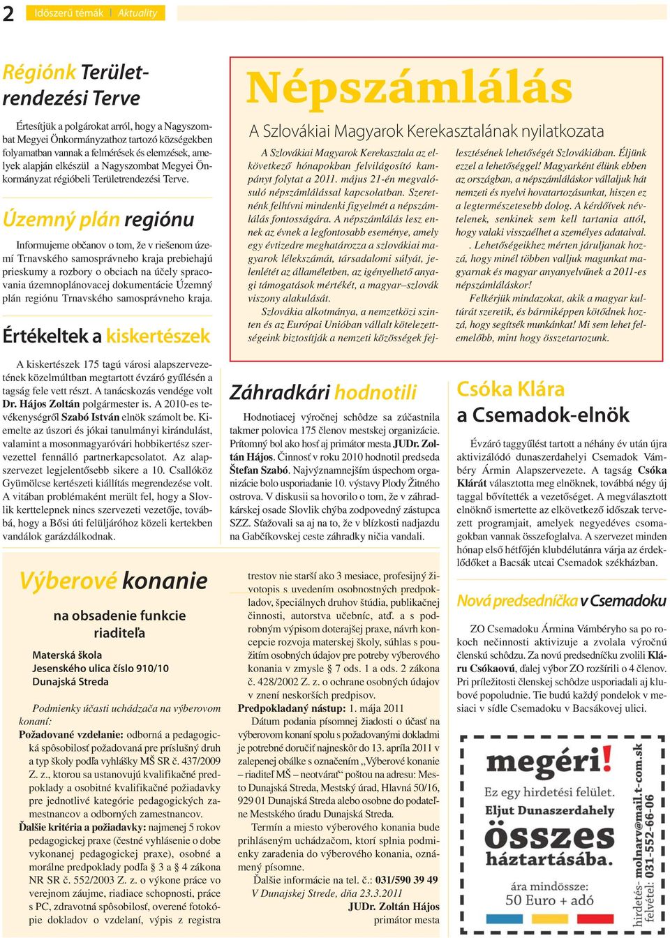 Územný plán regiónu Informujeme občanov o tom, že v riešenom území Trnavského samosprávneho kraja prebiehajú prieskumy a rozbory o obciach na účely spracovania územnoplánovacej dokumentácie Územný
