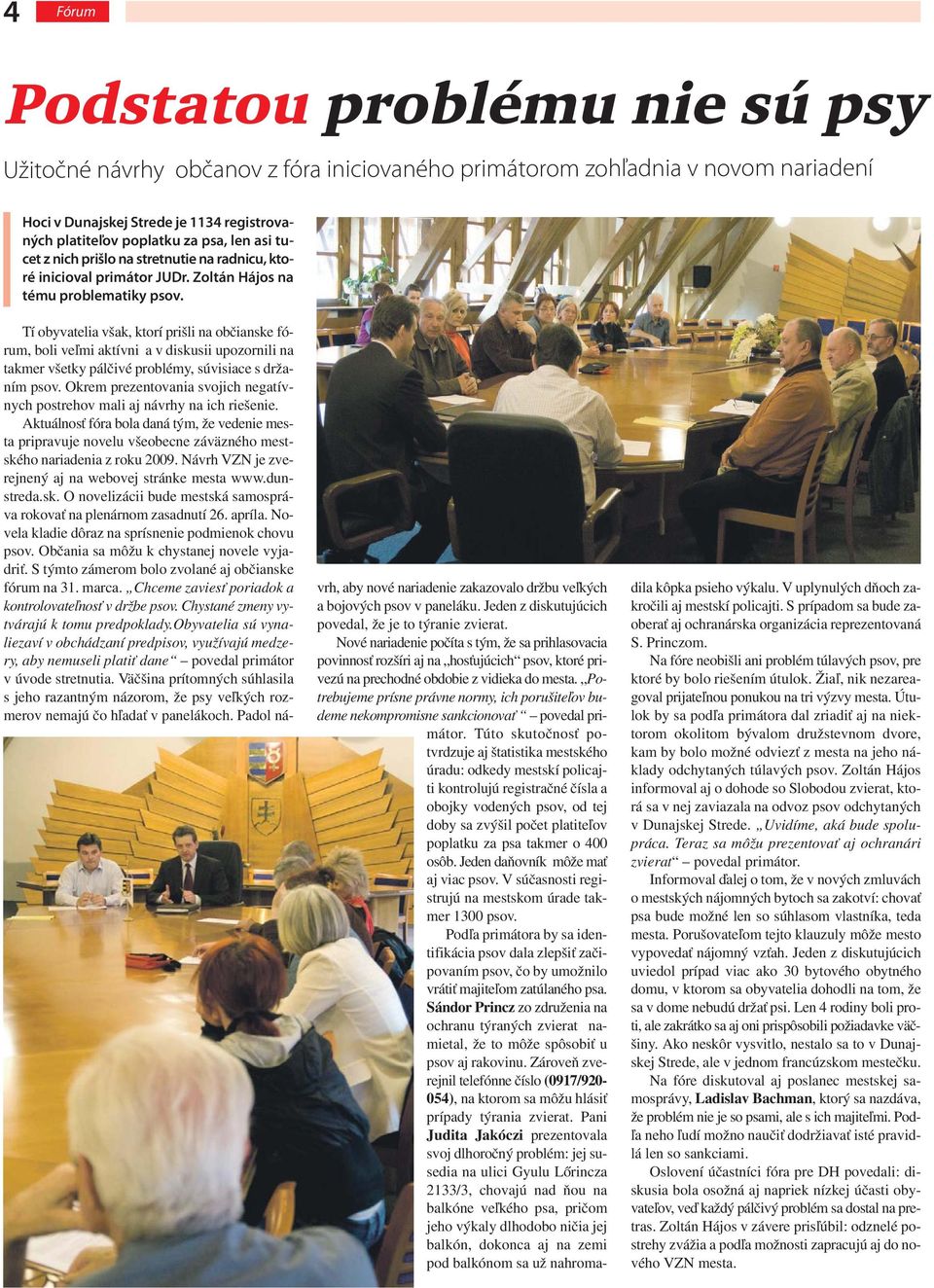 Tí obyvatelia však, ktorí prišli na občianske fórum, boli veľmi aktívni a v diskusii upozornili na takmer všetky pálčivé problémy, súvisiace s držaním psov.