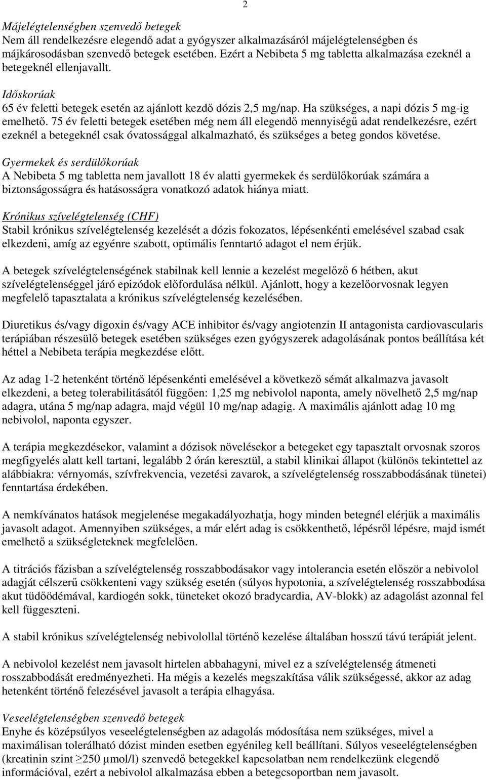 75 év feletti betegek esetében még nem áll elegend mennyiség adat rendelkezésre, ezért ezeknél a betegeknél csak óvatossággal alkalmazható, és szükséges a beteg gondos követése.