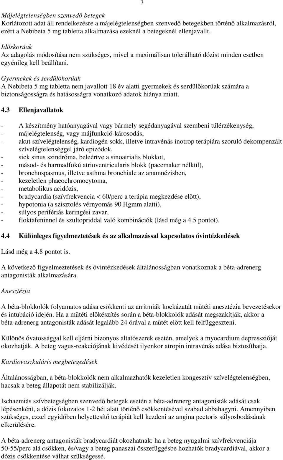 Gyermekek és serdülkorúak A Nebibeta 5 mg tabletta nem javallott 18 év alatti gyermekek és serdülkorúak számára a biztonságosságra és hatásosságra vonatkozó adatok hiánya miatt. 4.