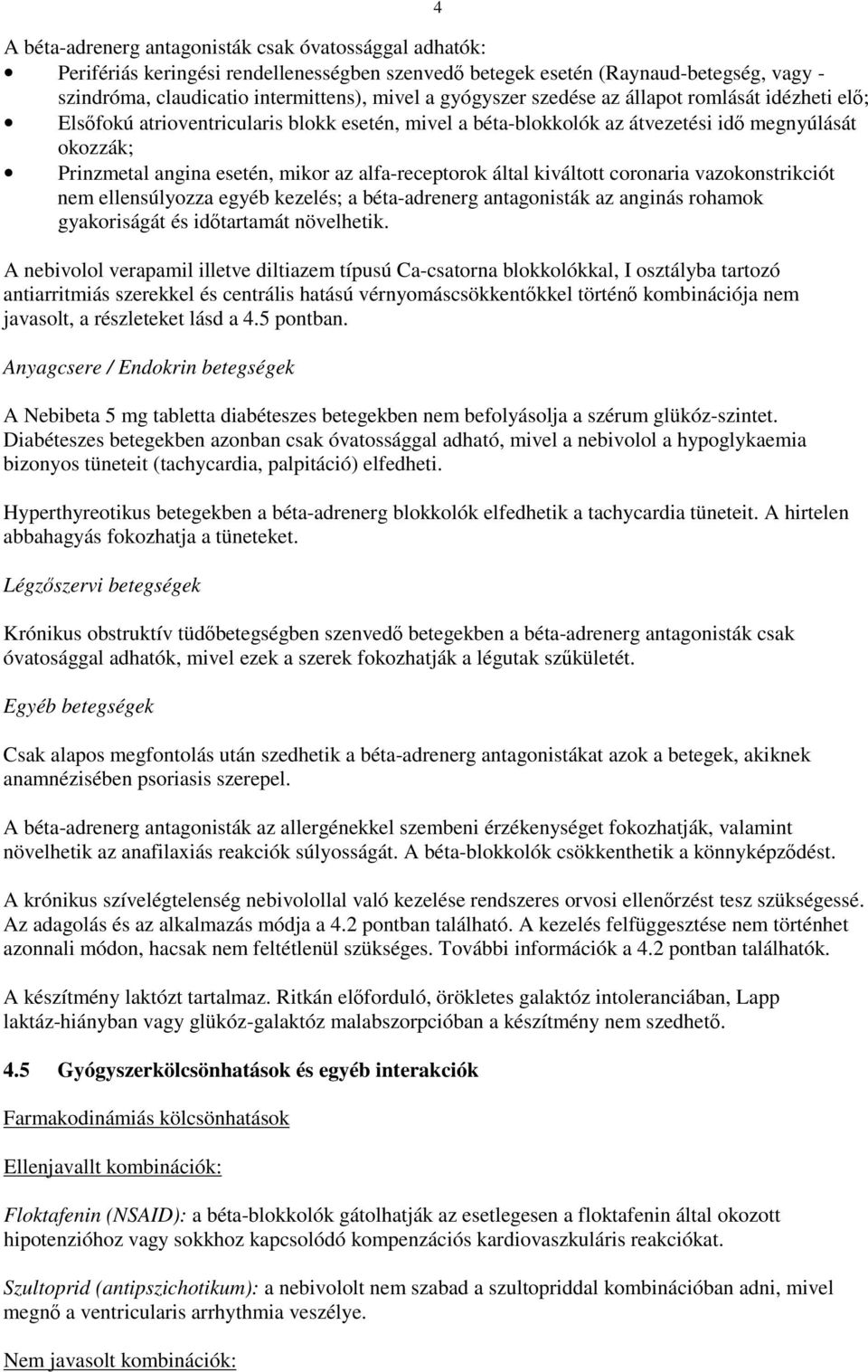 alfa-receptorok által kiváltott coronaria vazokonstrikciót nem ellensúlyozza egyéb kezelés; a béta-adrenerg antagonisták az anginás rohamok gyakoriságát és idtartamát növelhetik.