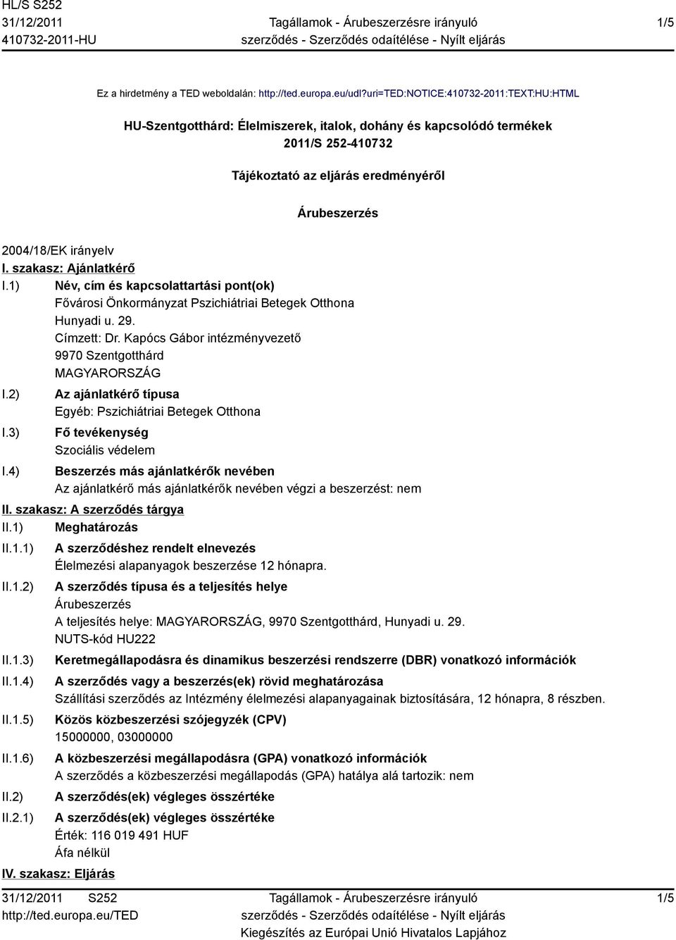 szakasz: Ajánlatkérő I.1) Név, cím és kapcsolattartási pont(ok) Fővárosi Önkormányzat Pszichiátriai Betegek Otthona Hunyadi u. 29. Címzett: Dr. Kapócs Gábor intézményvezető 9970 Szentgotthárd I.2) I.