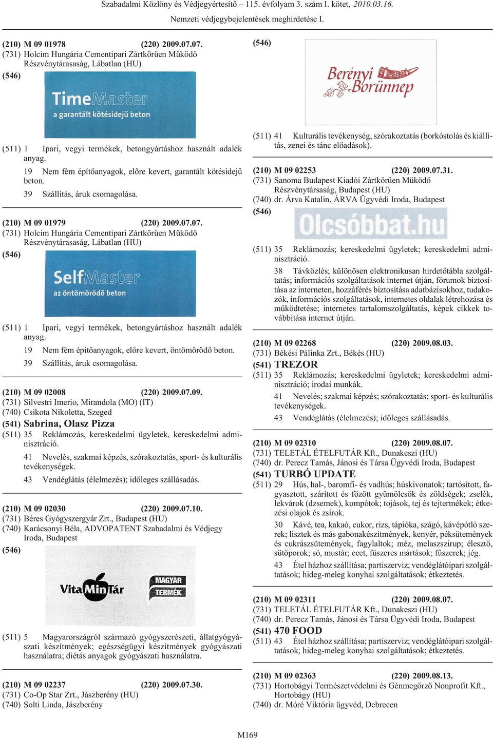 07. (731) Holcim Hungária Cementipari Zártkörûen Mûködõ Részvénytárasaság, Lábatlan (HU) (511) 1 Ipari, vegyi termékek, betongyártáshoz használt adalék anyag.