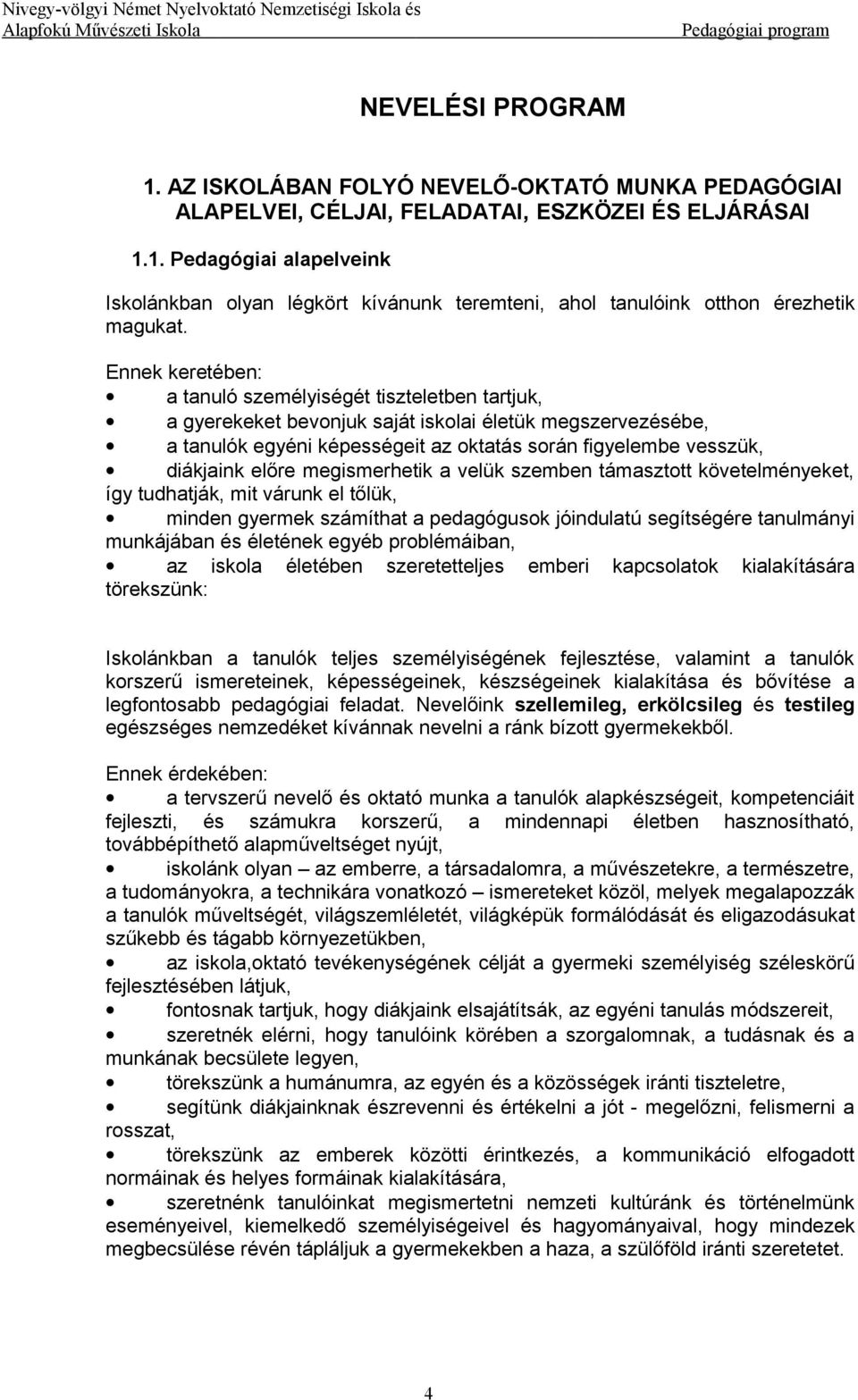 előre megismerhetik a velük szemben támasztott követelményeket, így tudhatják, mit várunk el tőlük, minden gyermek számíthat a pedagógusok jóindulatú segítségére tanulmányi munkájában és életének