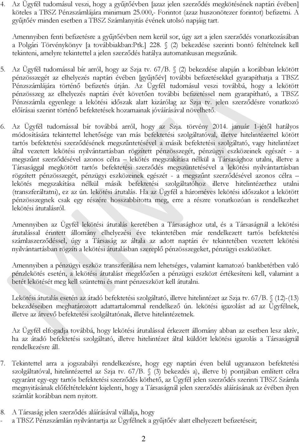 Amennyiben fenti befizetésre a gyűjtőévben nem kerül sor, úgy azt a jelen szerződés vonatkozásában a Polgári Törvénykönyv [a továbbiakban:ptk.] 228.