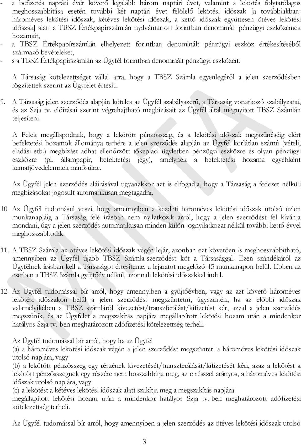 TBSZ Értékpapírszámlán elhelyezett forintban denominált pénzügyi eszköz értékesítéséből származó bevételeket, - s a TBSZ Értékpapírszámlán az Ügyfél forintban denominált pénzügyi eszközeit.