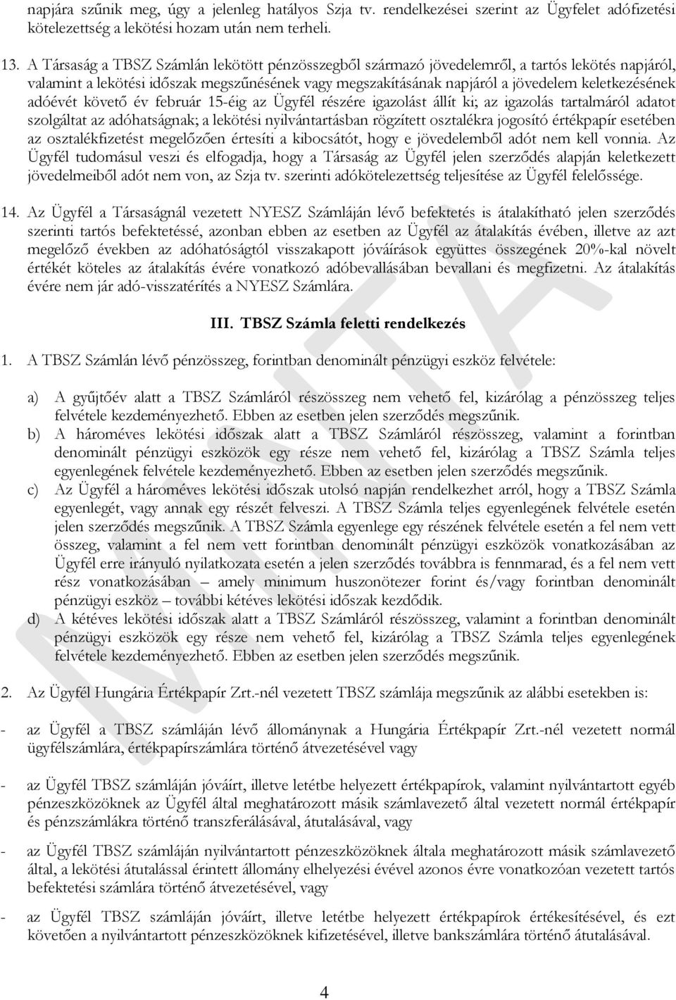 adóévét követő év február 15-éig az Ügyfél részére igazolást állít ki; az igazolás tartalmáról adatot szolgáltat az adóhatságnak; a lekötési nyilvántartásban rögzített osztalékra jogosító értékpapír