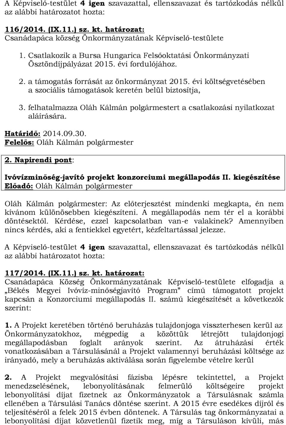 felhatalmazza Oláh Kálmán polgármestert a csatlakozási nyilatkozat aláírására. Határidő: 2014.09.30. 2. Napirendi pont: Ivóvízminőség-javító projekt konzorciumi megállapodás II.