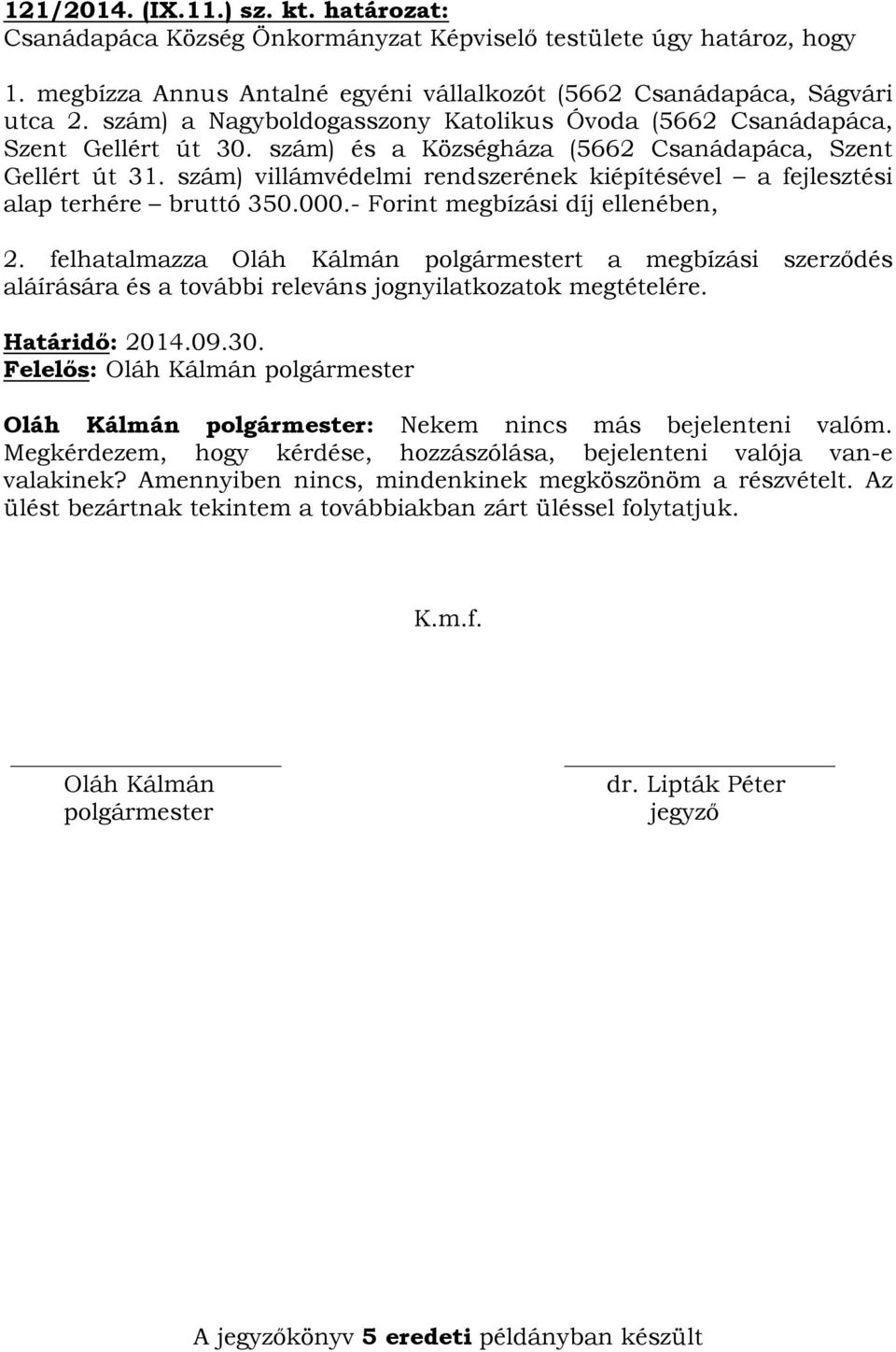 szám) villámvédelmi rendszerének kiépítésével a fejlesztési alap terhére bruttó 350.000.- Forint megbízási díj ellenében, 2.