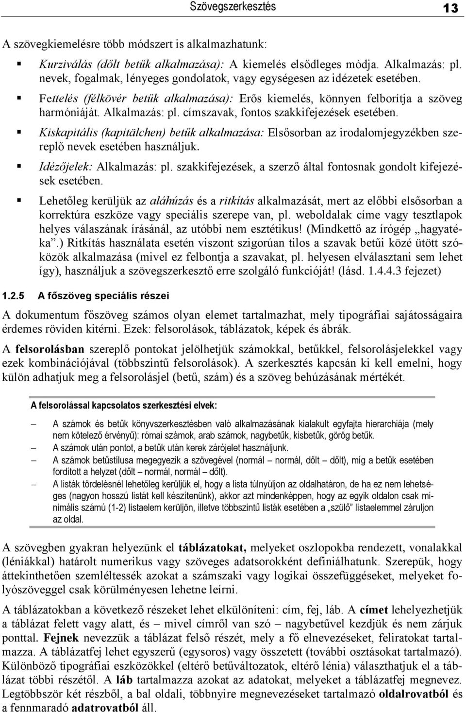 címszavak, fontos szakkifejezések esetében. Kiskapitális (kapitälchen) betűk alkalmazása: Elsősorban az irodalomjegyzékben szereplő nevek esetében használjuk. Idézőjelek: Alkalmazás: pl.