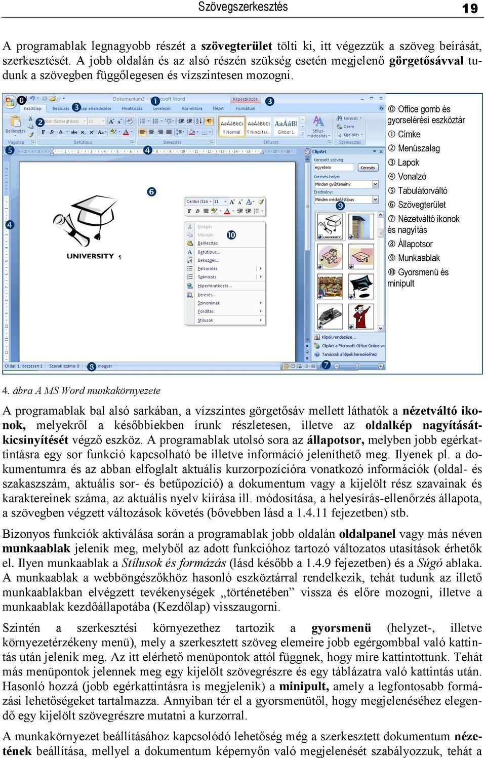 Office gomb és gyorselérési eszköztár Címke Menüszalag Lapok Vonalzó Tabulátorváltó Szövegterület Nézetváltó ikonok és nagyítás Állapotsor Munkaablak Gyorsmenü és minipult 4.