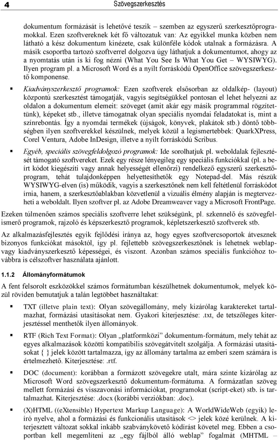 A másik csoportba tartozó szoftverrel dolgozva úgy láthatjuk a dokumentumot, ahogy az a nyomtatás után is ki fog nézni (What You See Is What You Get WYSIWYG). Ilyen program pl.