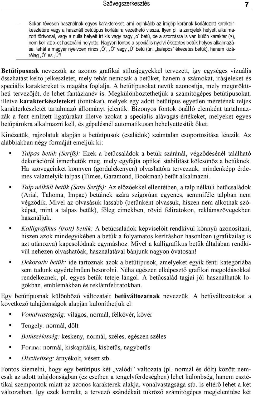 Nagyon fontos a speciális nyelvi ékezetes betűk helyes alkalmazása, tehát a magyar nyelvben nincs Ô, Õ vagy Û betű (ún. kalapos ékezetes betűk), hanem kizárólag Ő és Ű!