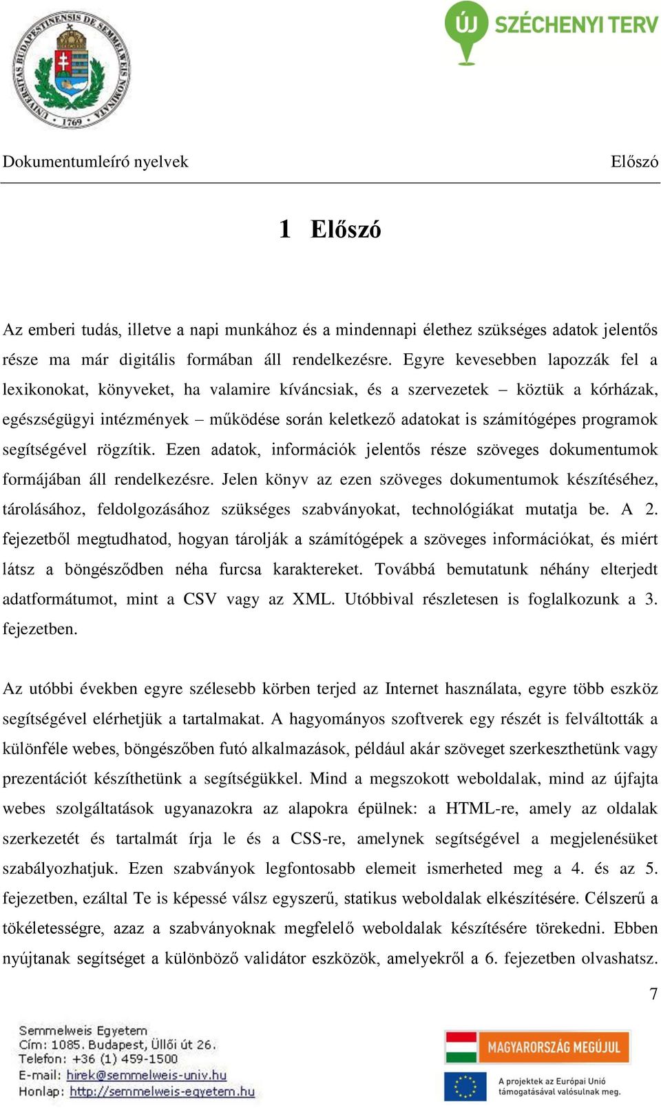 programok segítségével rögzítik. Ezen adatok, információk jelentős része szöveges dokumentumok formájában áll rendelkezésre.