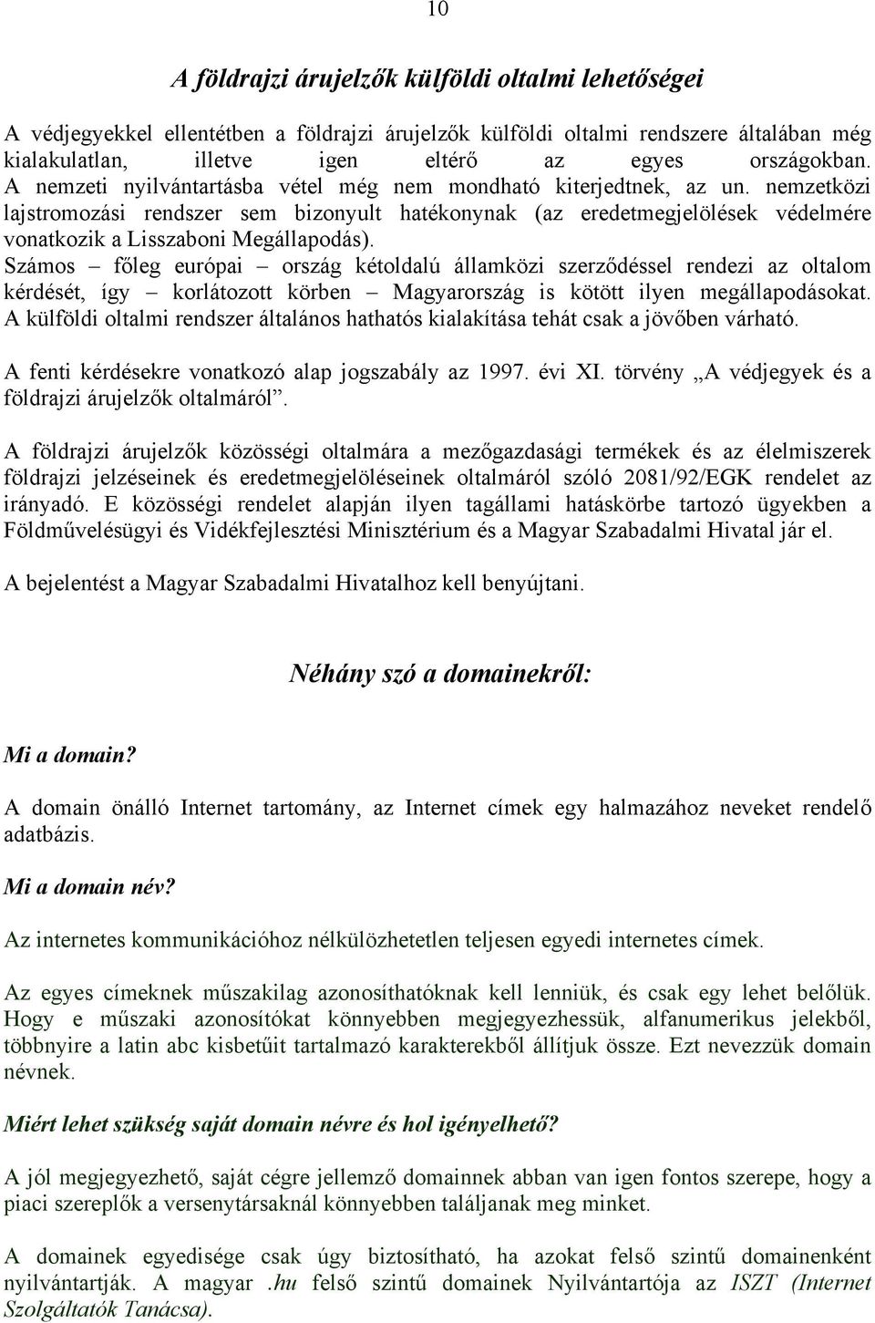 nemzetközi lajstromozási rendszer sem bizonyult hatékonynak (az eredetmegjelölések védelmére vonatkozik a Lisszaboni Megállapodás).