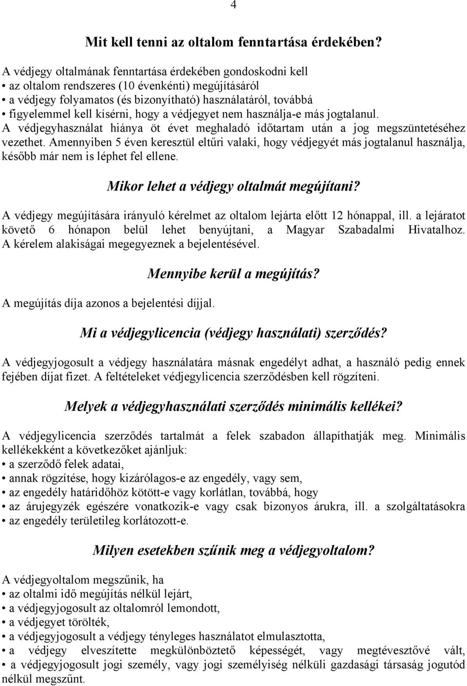 hogy a védjegyet nem használja-e más jogtalanul. A védjegyhasználat hiánya öt évet meghaladó időtartam után a jog megszüntetéséhez vezethet.