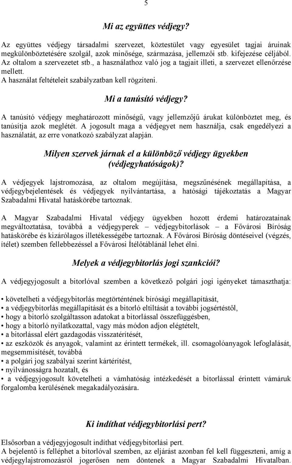 Mi a tanúsító védjegy? A tanúsító védjegy meghatározott minőségű, vagy jellemzőjű árukat különböztet meg, és tanúsítja azok meglétét.