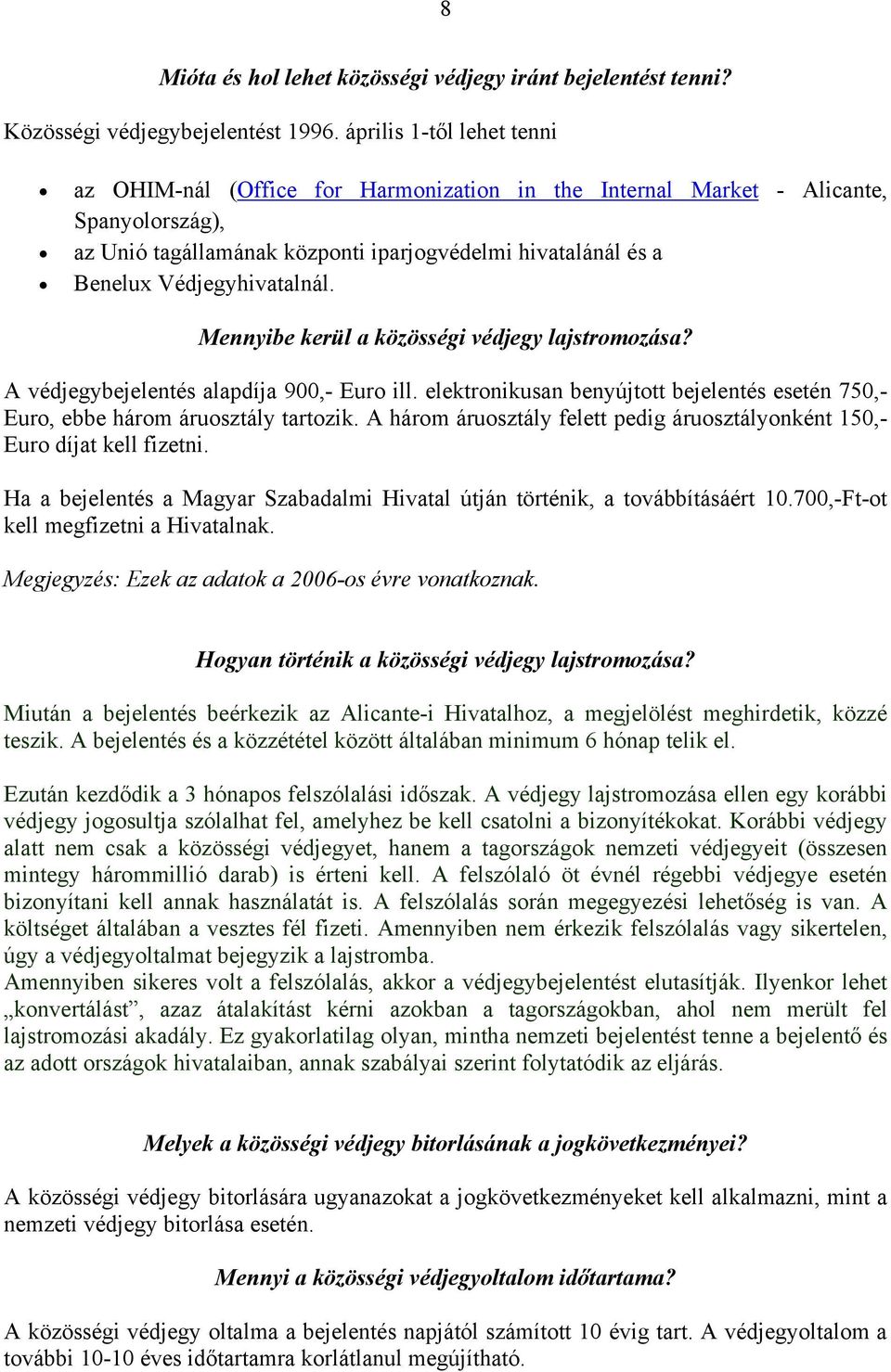 Védjegyhivatalnál. Mennyibe kerül a közösségi védjegy lajstromozása? A védjegybejelentés alapdíja 900,- Euro ill.