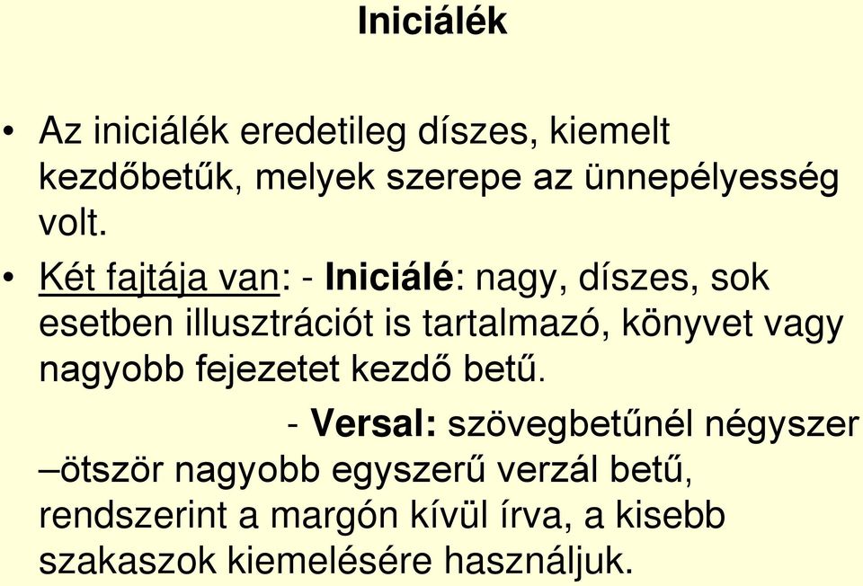 Két fajtája van: - Iniciálé: nagy, díszes, sok esetben illusztrációt is tartalmazó, könyvet