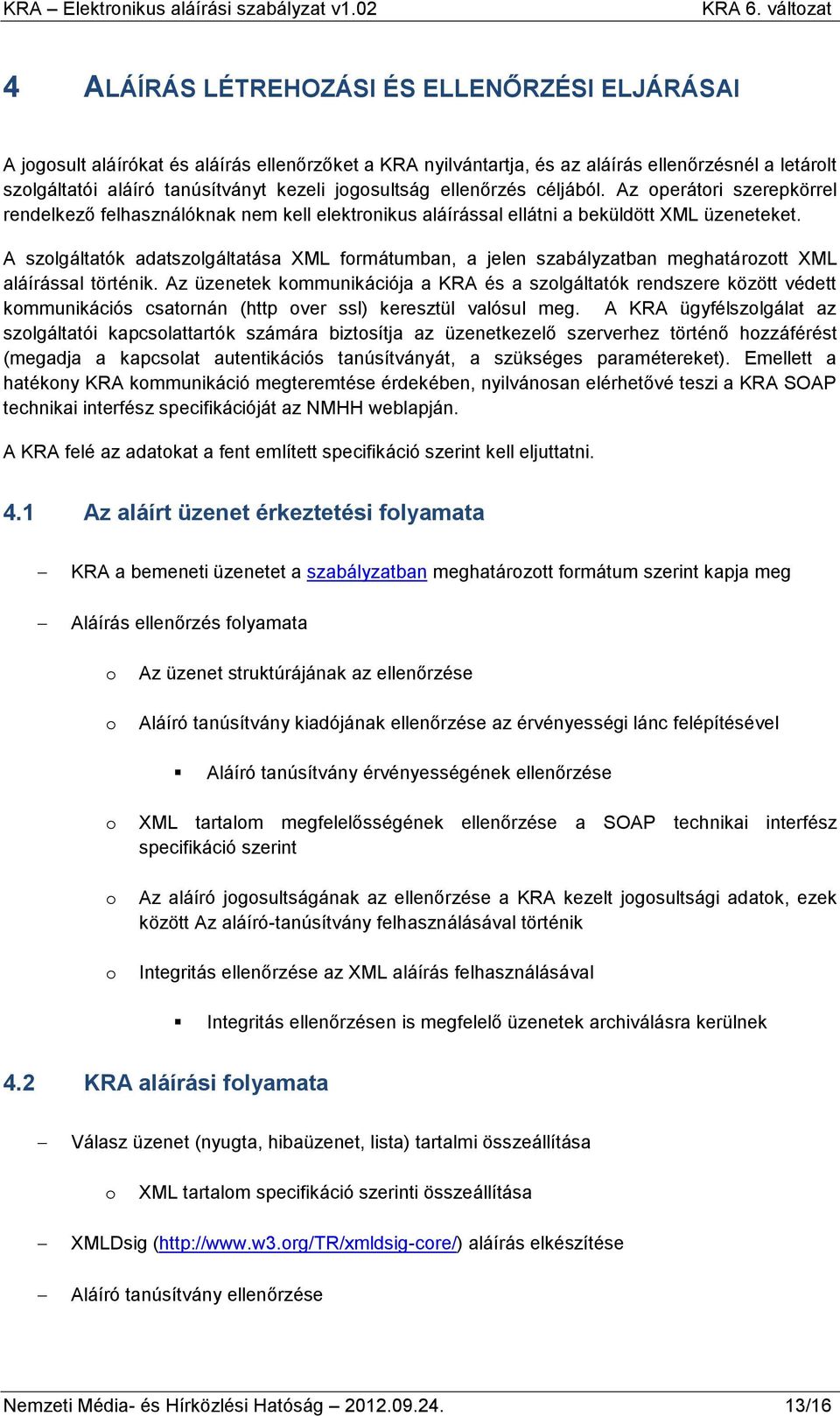 A szolgáltatók adatszolgáltatása XML formátumban, a jelen szabályzatban meghatározott XML aláírással történik.