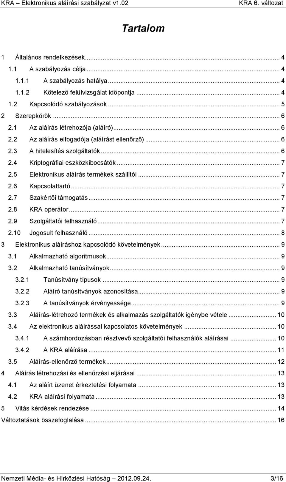 5 Elektronikus aláírás termékek szállítói... 7 2.6 Kapcsolattartó... 7 2.7 Szakértői támogatás... 7 2.8 KRA operátor... 7 2.9 Szolgáltatói felhasználó... 7 2.10 Jogosult felhasználó.