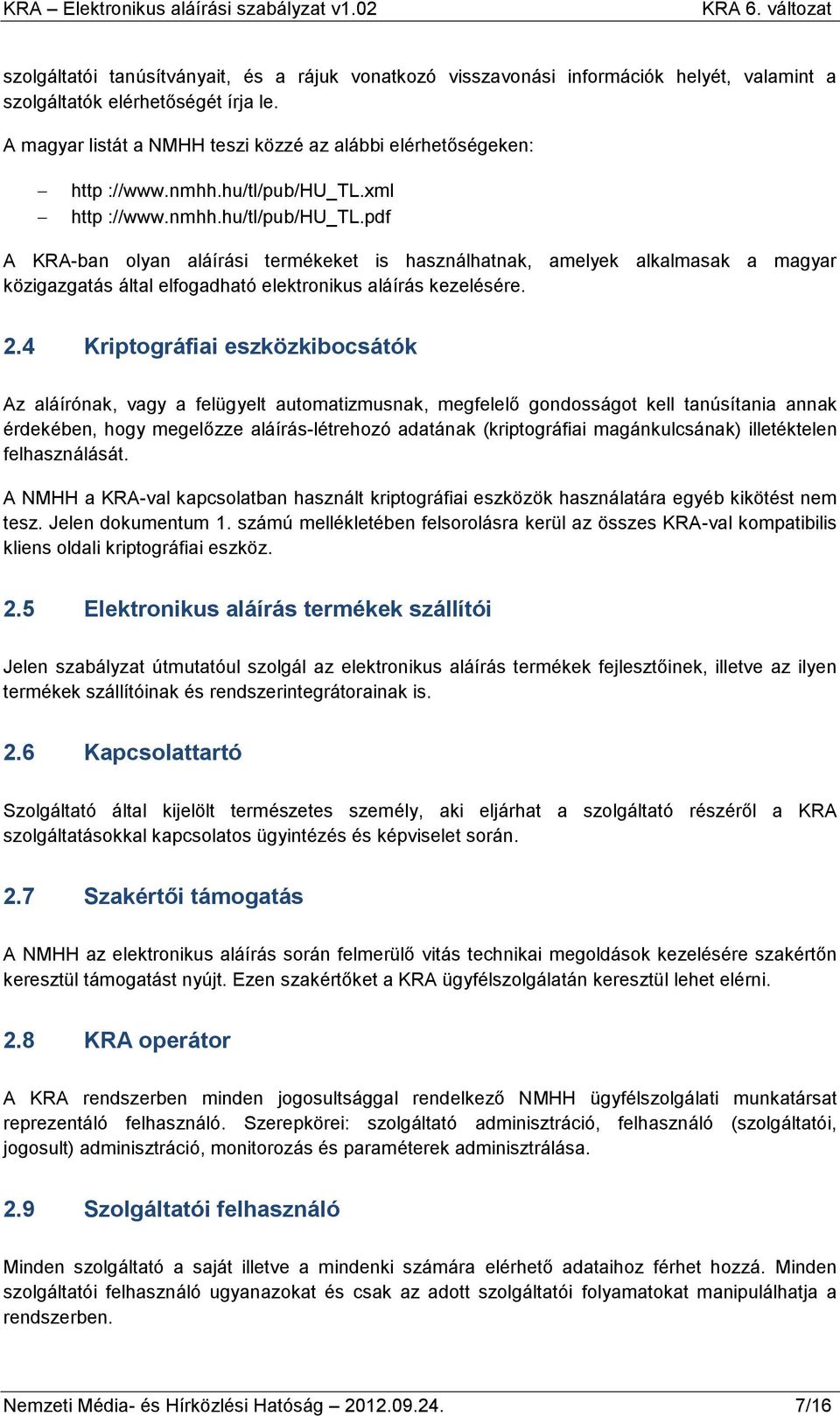 xml http ://www.nmhh.hu/tl/pub/hu_tl.pdf A KRA-ban olyan aláírási termékeket is használhatnak, amelyek alkalmasak a magyar közigazgatás által elfogadható elektronikus aláírás kezelésére. 2.
