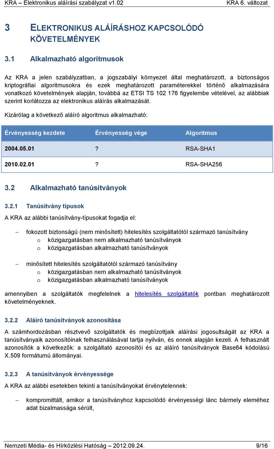 alkalmazására vonatkozó követelmények alapján, továbbá az ETSI TS 102 176 figyelembe vételével, az alábbiak szerint korlátozza az elektronikus aláírás alkalmazását.