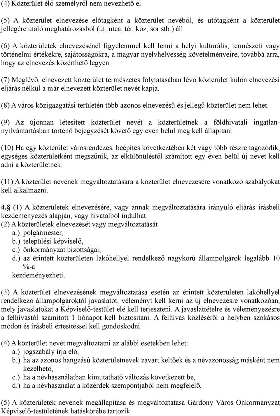 (6) A közterületek elnevezésénél figyelemmel kell lenni a helyi kulturális, természeti vagy történelmi értékekre, sajátosságokra, a magyar nyelvhelyesség követelményeire, továbbá arra, hogy az