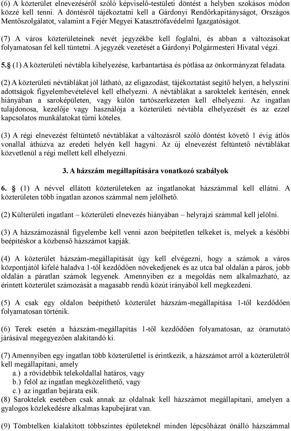 (7) A város közterületeinek nevét jegyzékbe kell foglalni, és abban a változásokat folyamatosan fel kell tüntetni. A jegyzék vezetését a Gárdonyi Polgármesteri Hivatal végzi. 5.