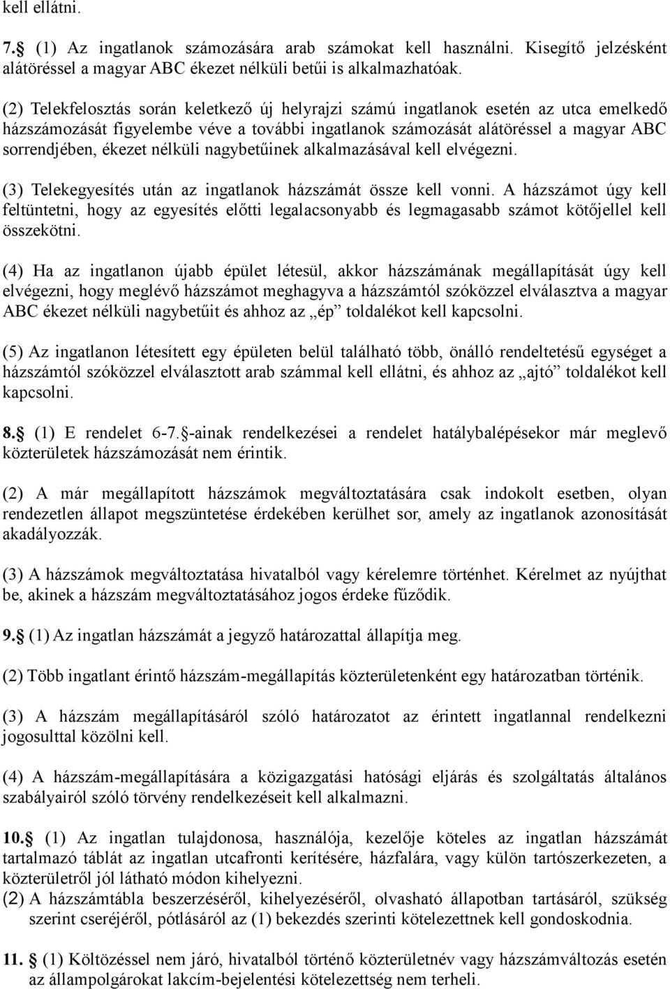 nélküli nagybetűinek alkalmazásával kell elvégezni. (3) Telekegyesítés után az ingatlanok házszámát össze kell vonni.