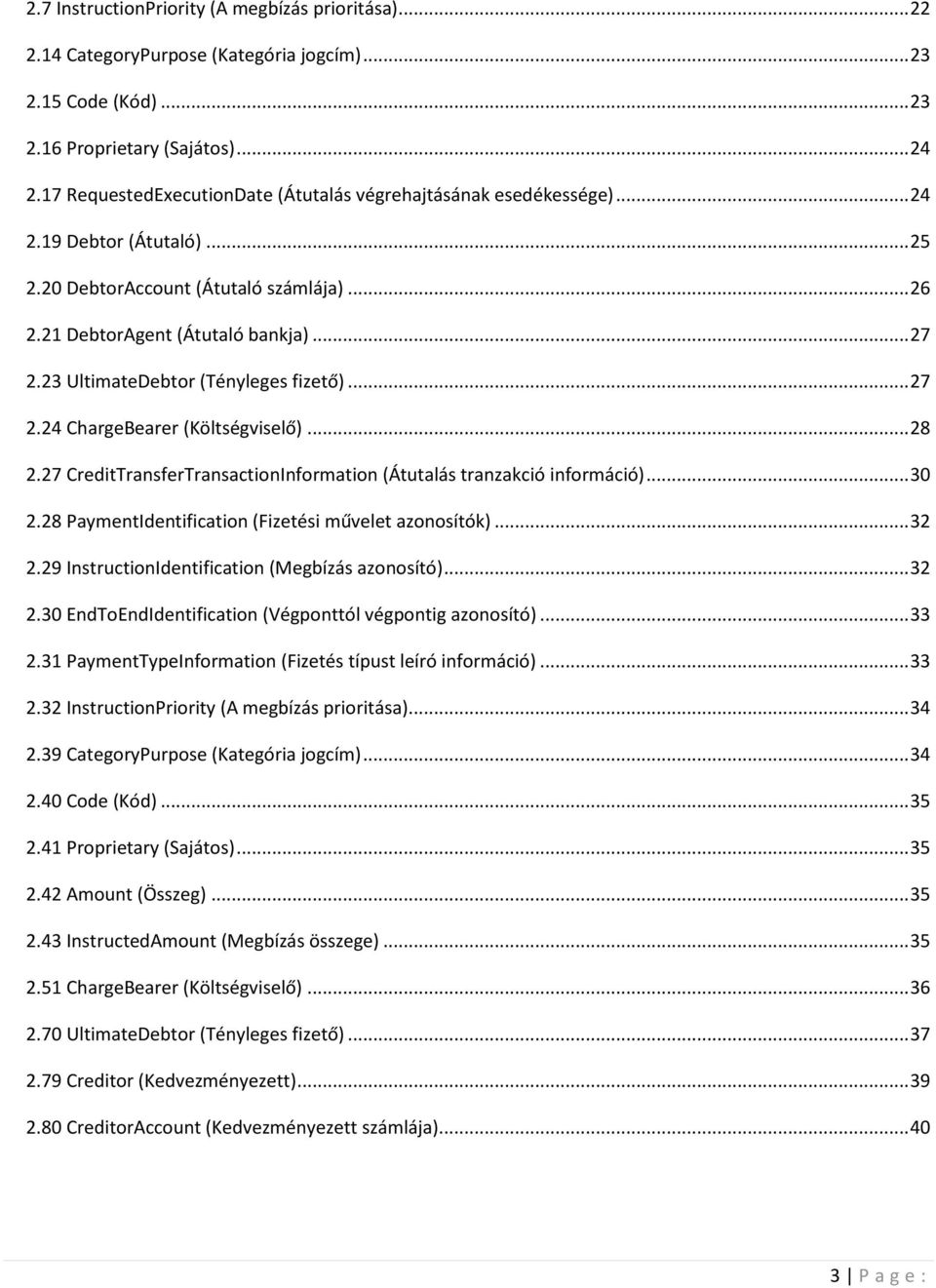 23 UltimateDebtor (Tényleges fizető)... 27 2.24 ChargeBearer (Költségviselő)... 28 2.27 CreditTransferTransactionInformation (Átutalás tranzakció információ)... 30 2.