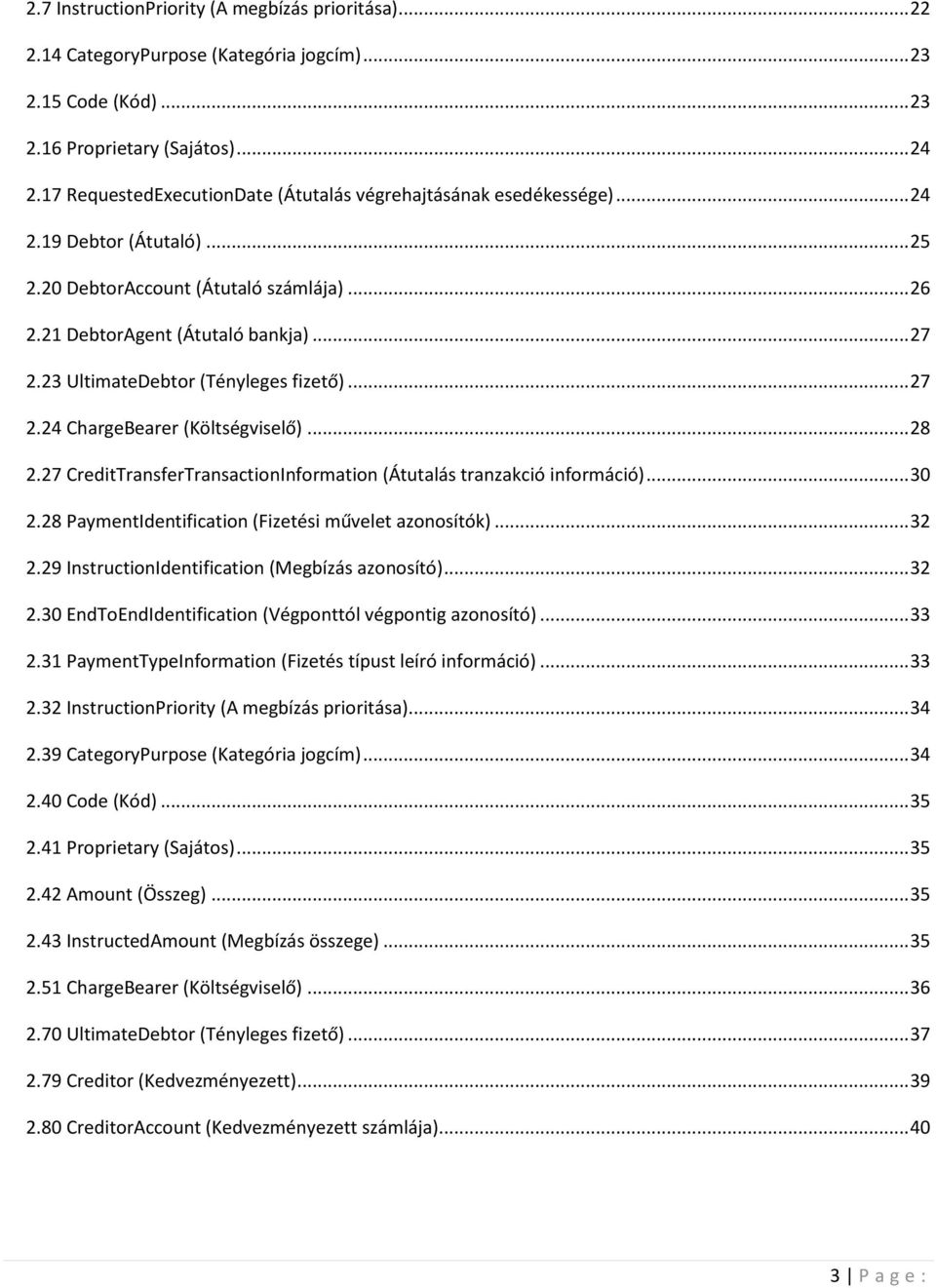 23 UltimateDebtor (Tényleges fizető)... 27 2.24 ChargeBearer (Költségviselő)... 28 2.27 CreditTransferTransactionInformation (Átutalás tranzakció információ)... 30 2.