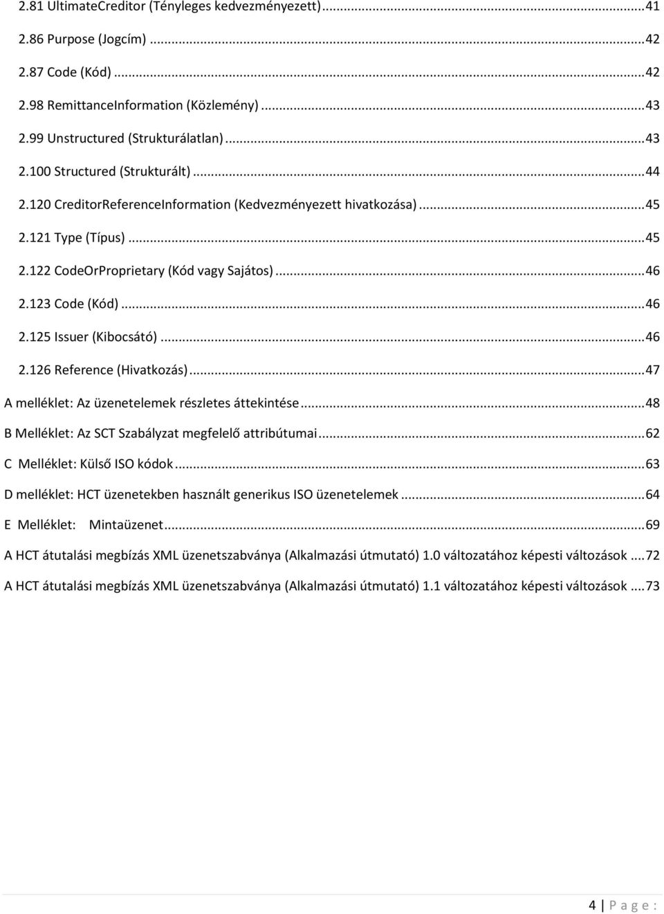 .. 47 A melléklet: Az üzenetelemek részletes áttekintése... 48 B Melléklet: Az SCT Szabályzat megfelelő attribútumai... 62 C Melléklet: Külső ISO kódok.