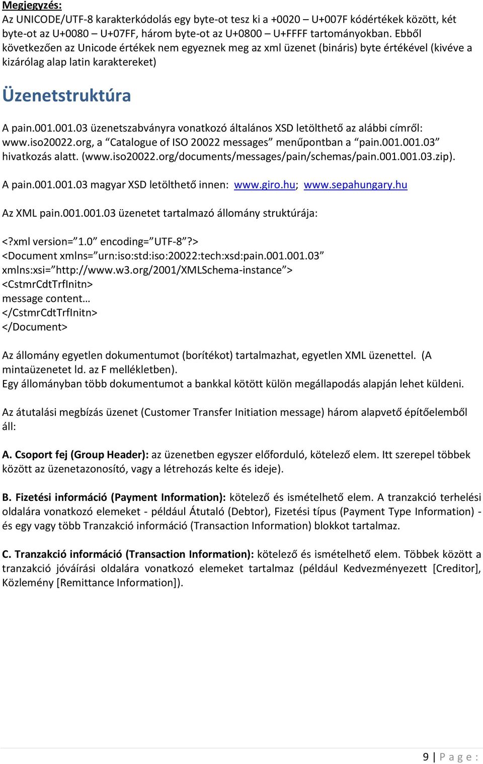 001.03 üzenetszabványra vonatkozó általános XSD letölthető az alábbi címről: www.iso20022.org, a Catalogue of ISO 20022 messages menűpontban a pain.001.001.03 hivatkozás alatt. (www.iso20022.org/documents/messages/pain/schemas/pain.