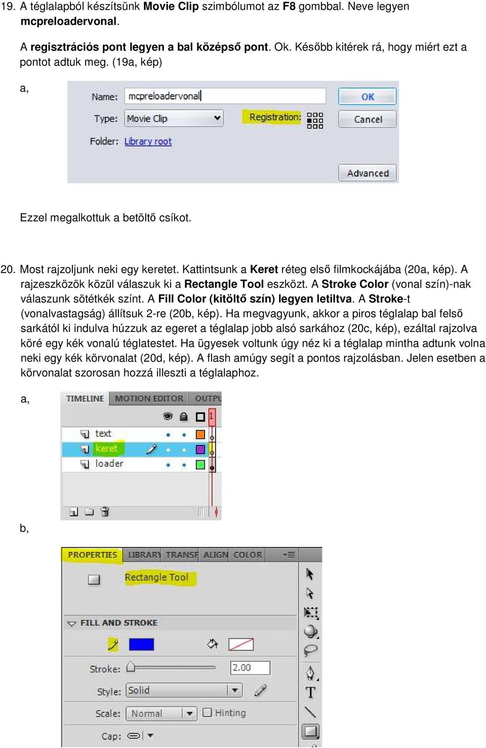 A rajzeszközök közül válaszuk ki a Rectangle Tool eszközt. A Stroke Color (vonal szín)-nak válaszunk sötétkék színt. A Fill Color (kitöltő szín) legyen letiltva.