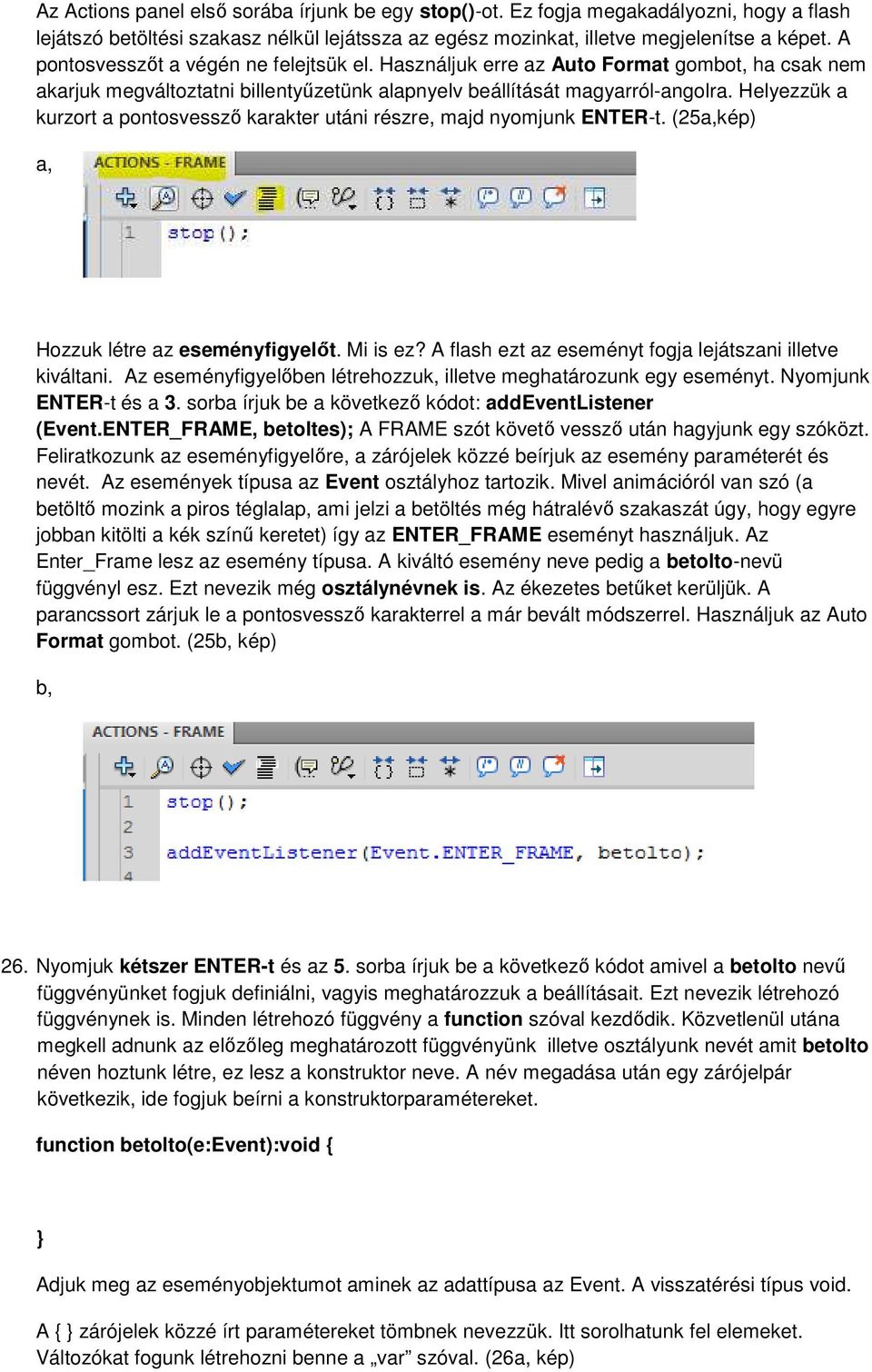 Helyezzük a kurzort a pontosvessző karakter utáni részre, majd nyomjunk ENTER-t. (25kép) Hozzuk létre az eseményfigyelőt. Mi is ez? A flash ezt az eseményt fogja lejátszani illetve kiváltani.
