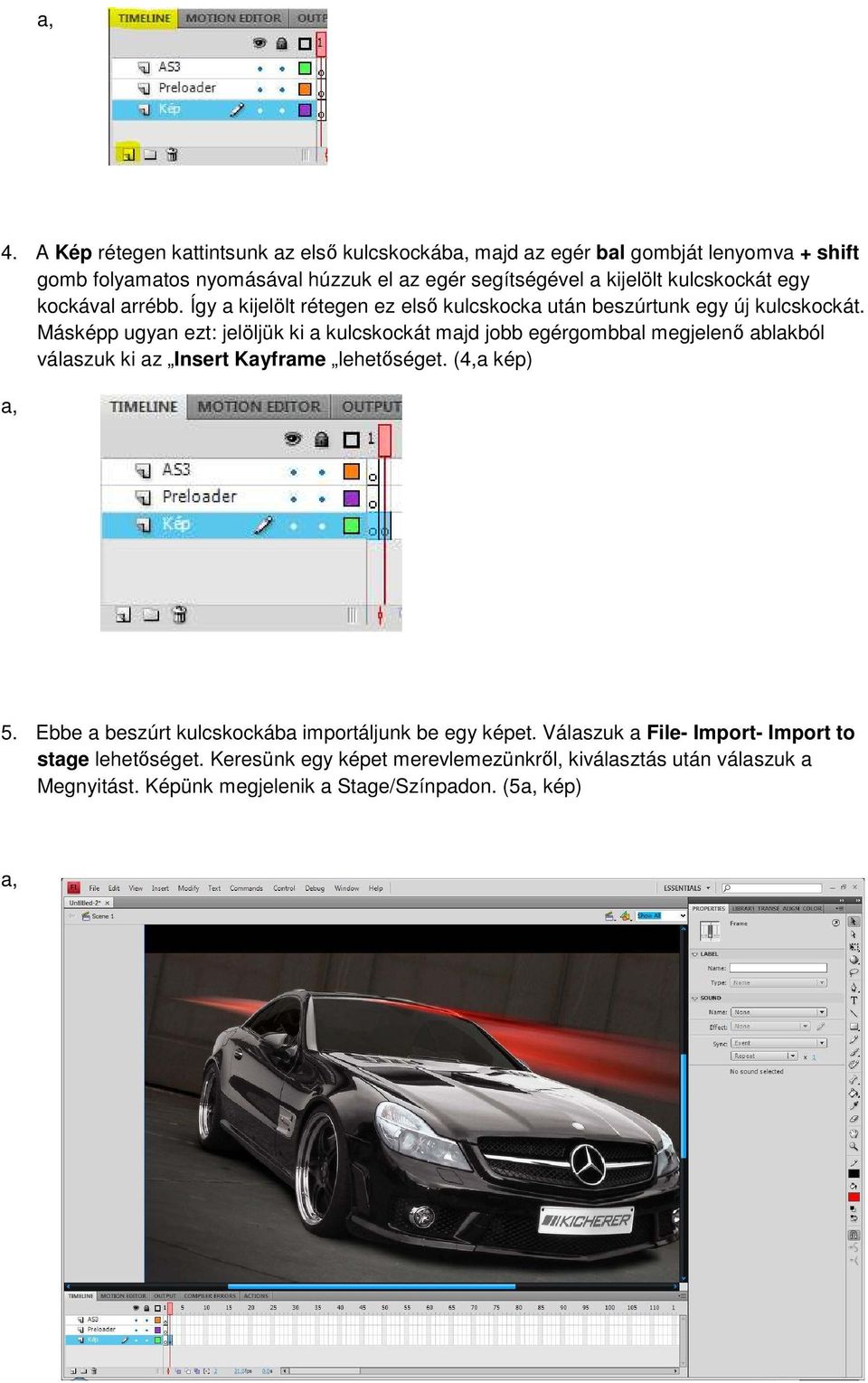 Másképp ugyan ezt: jelöljük ki a kulcskockát majd jobb egérgombbal megjelenő ablakból válaszuk ki az Insert Kayframe lehetőséget. (4,a kép) 5.