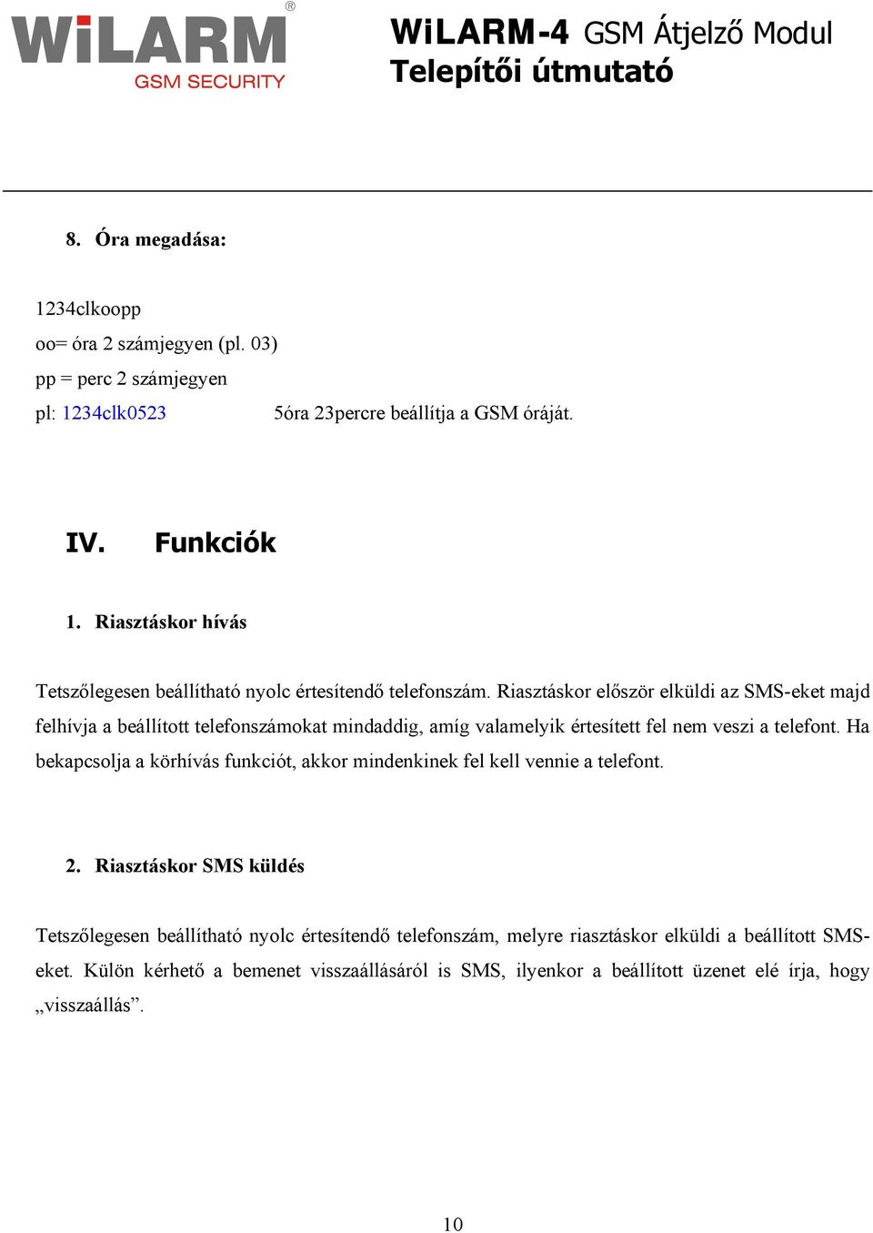 Riasztáskor először elküldi az SMS-eket majd felhívja a beállított telefonszámokat mindaddig, amíg valamelyik értesített fel nem veszi a telefont.