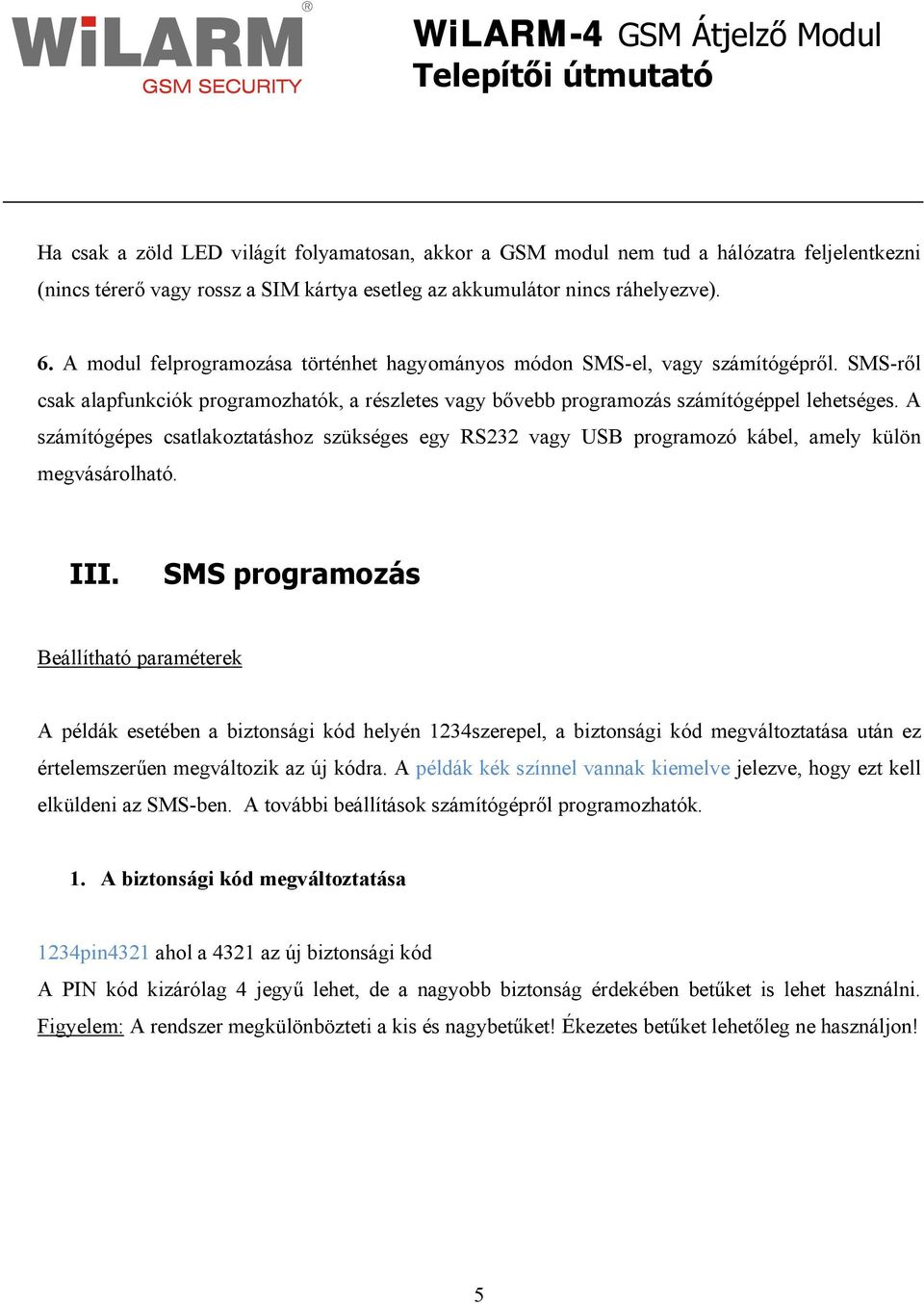 A számítógépes csatlakoztatáshoz szükséges egy RS232 vagy USB programozó kábel, amely külön megvásárolható. III.