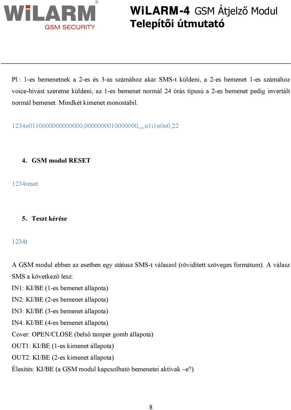 Teszt kérése 1234t A GSM modul ebben az esetben egy státusz SMS-t válaszol (rövidített szöveges formátum).